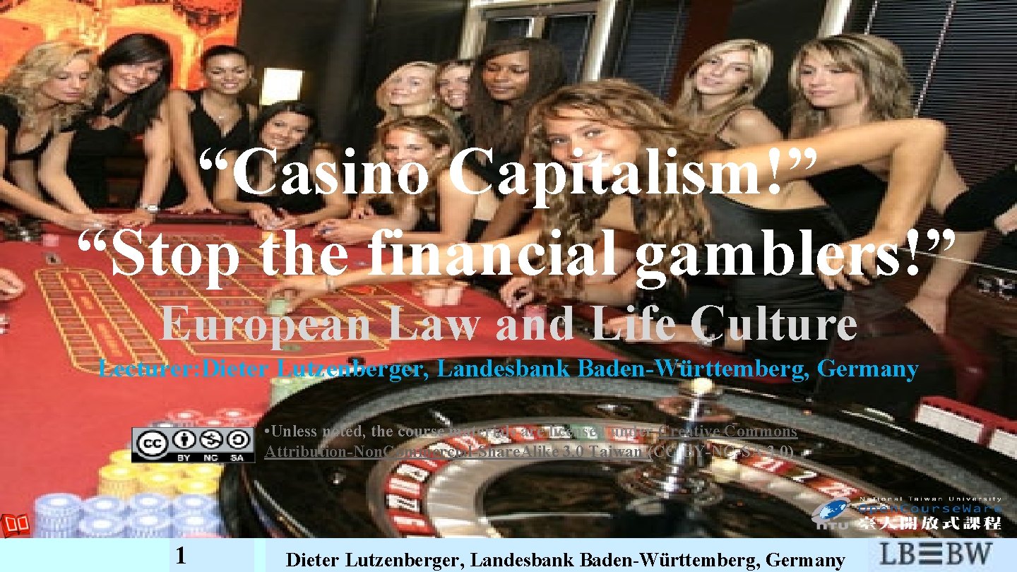 “Casino Capitalism!” “Stop the financial gamblers!” European Law and Life Culture Lecturer: Dieter Lutzenberger,