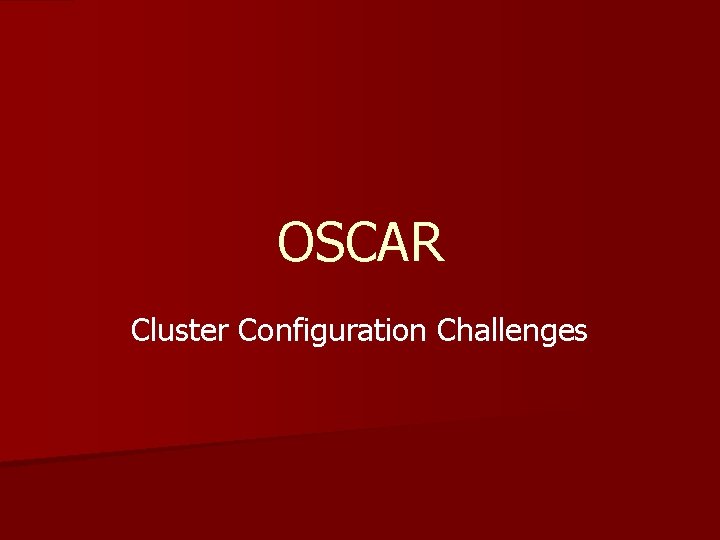 OSCAR Cluster Configuration Challenges OSCAR Cluster Configuration Challenges