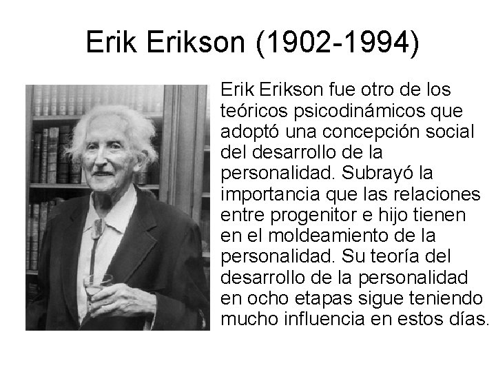 Erikson (1902 -1994) • Erikson fue otro de los teóricos psicodinámicos que adoptó una