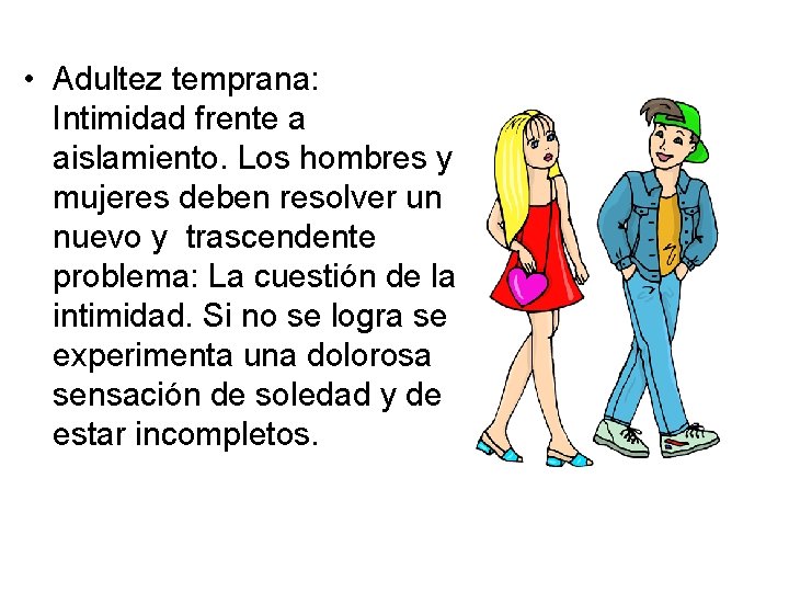  • Adultez temprana: Intimidad frente a aislamiento. Los hombres y mujeres deben resolver