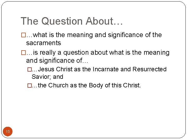 The Question About… �…what is the meaning and significance of the sacraments �…is really