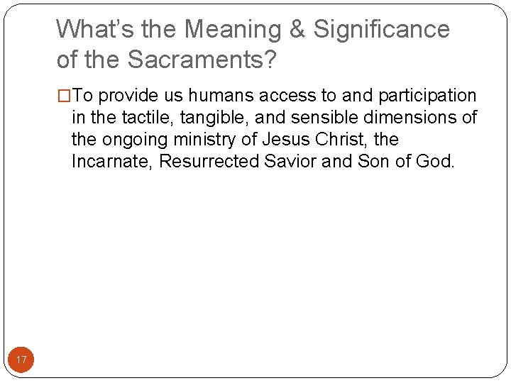 What’s the Meaning & Significance of the Sacraments? �To provide us humans access to