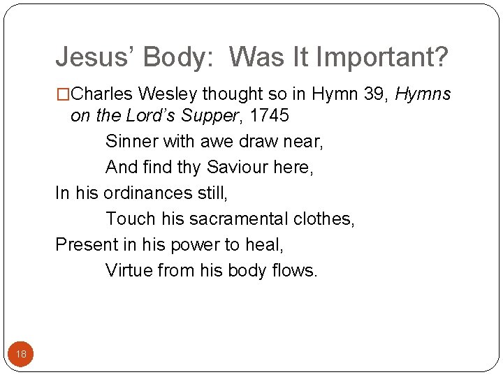 Jesus’ Body: Was It Important? �Charles Wesley thought so in Hymn 39, Hymns on