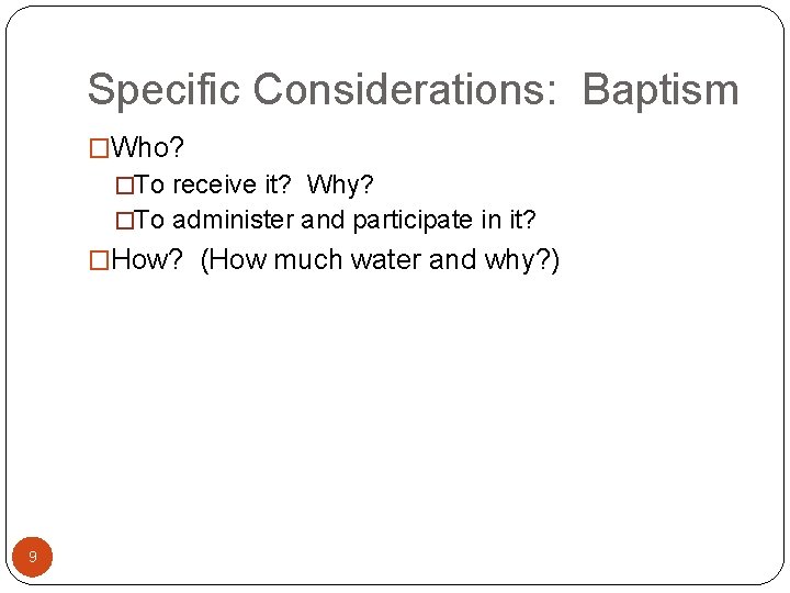 Specific Considerations: Baptism �Who? �To receive it? Why? �To administer and participate in it?