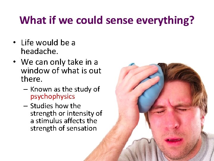 What if we could sense everything? • Life would be a headache. • We