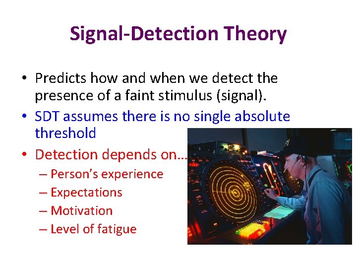 Signal-Detection Theory • Predicts how and when we detect the presence of a faint