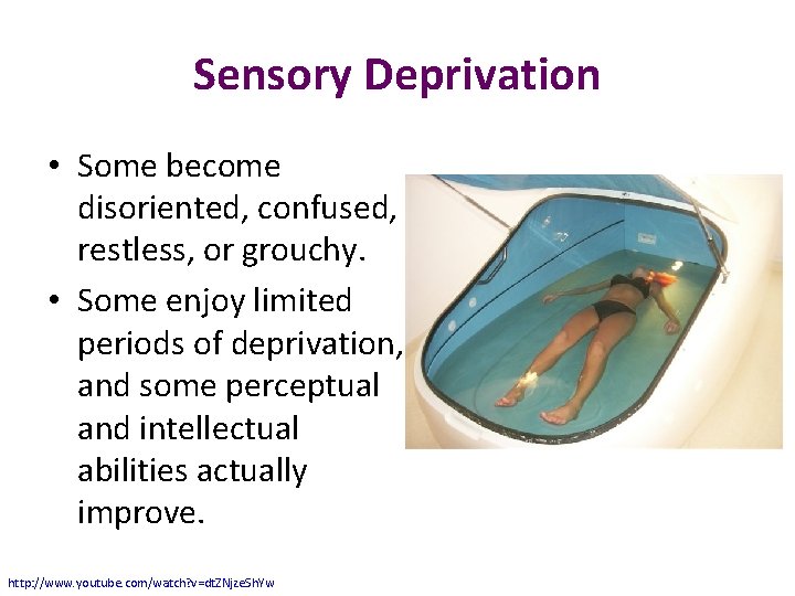 Sensory Deprivation • Some become disoriented, confused, restless, or grouchy. • Some enjoy limited