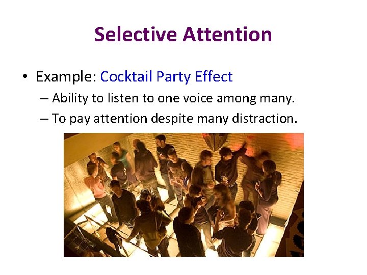 Selective Attention • Example: Cocktail Party Effect – Ability to listen to one voice