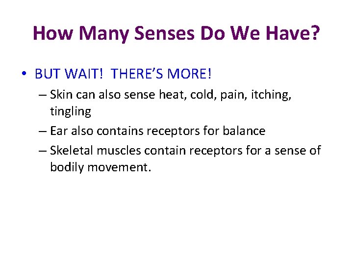 How Many Senses Do We Have? • BUT WAIT! THERE’S MORE! – Skin can
