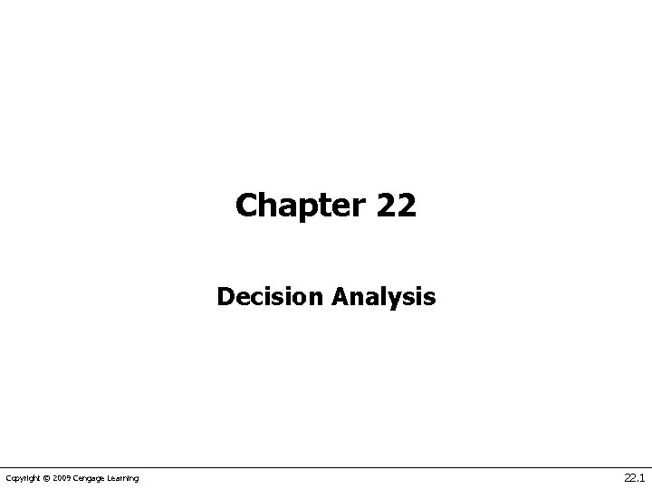 Chapter 22 Decision Analysis Copyright © 2009 Cengage Learning 22. 1 