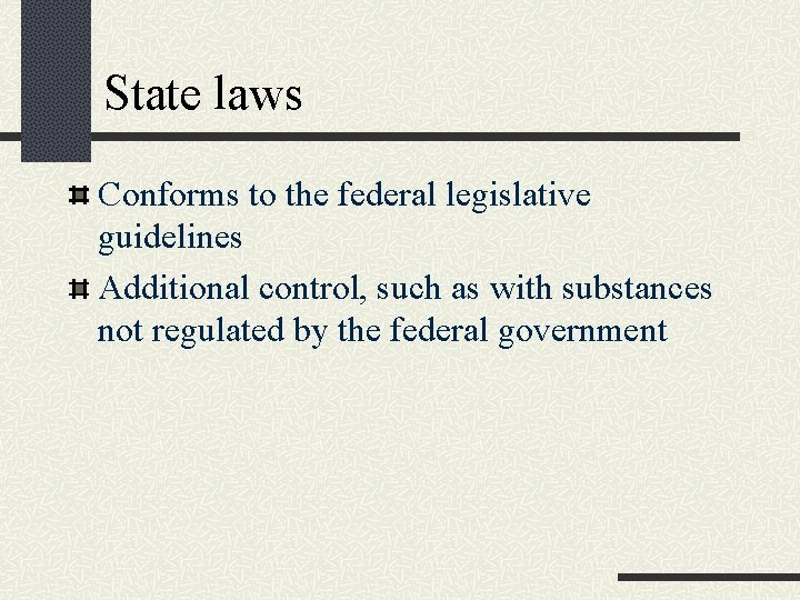 State laws Conforms to the federal legislative guidelines Additional control, such as with substances