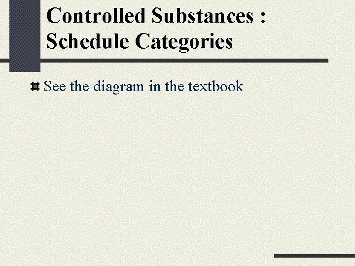Controlled Substances : Schedule Categories See the diagram in the textbook 