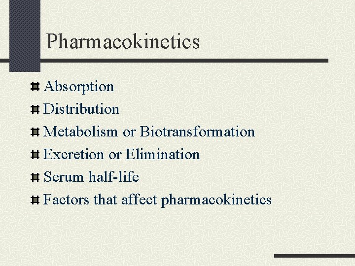 Pharmacokinetics Absorption Distribution Metabolism or Biotransformation Excretion or Elimination Serum half-life Factors that affect