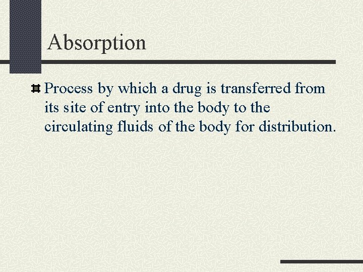 Absorption Process by which a drug is transferred from its site of entry into