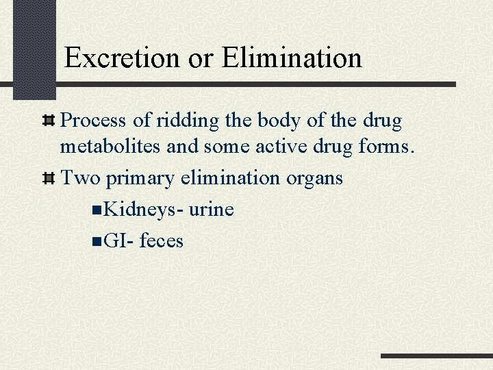 Excretion or Elimination Process of ridding the body of the drug metabolites and some