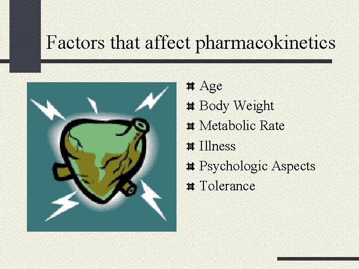 Factors that affect pharmacokinetics Age Body Weight Metabolic Rate Illness Psychologic Aspects Tolerance 