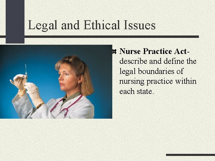 Legal and Ethical Issues Nurse Practice Act- describe and define the legal boundaries of
