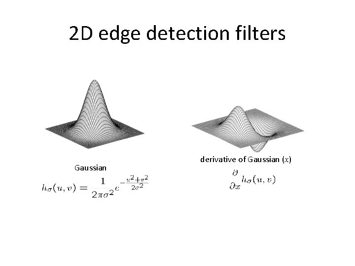 2 D edge detection filters Gaussian derivative of Gaussian (x) 2 D edge detection filters Gaussian derivative of Gaussian (x)