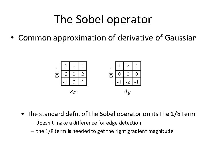 The Sobel operator • Common approximation of derivative of Gaussian -1 0 1 1 The Sobel operator • Common approximation of derivative of Gaussian -1 0 1 1