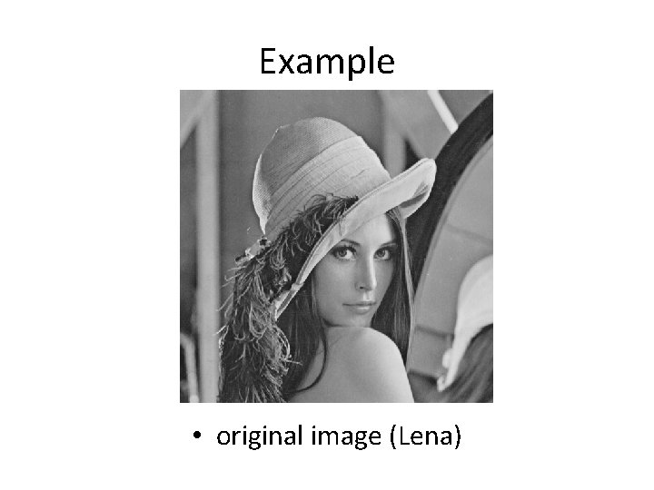 Example • original image (Lena) Example • original image (Lena)