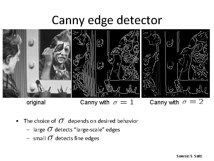 Canny edge detector original Canny with • The choice of depends on desired behavior Canny edge detector original Canny with • The choice of depends on desired behavior