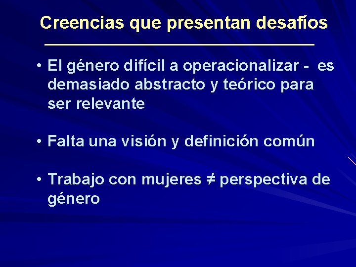 Creencias que presentan desafíos • El género difícil a operacionalizar - es demasiado abstracto