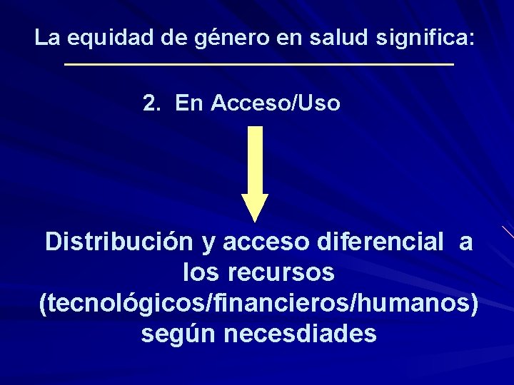 La equidad de género en salud significa: 2. En Acceso/Uso Distribución y acceso diferencial