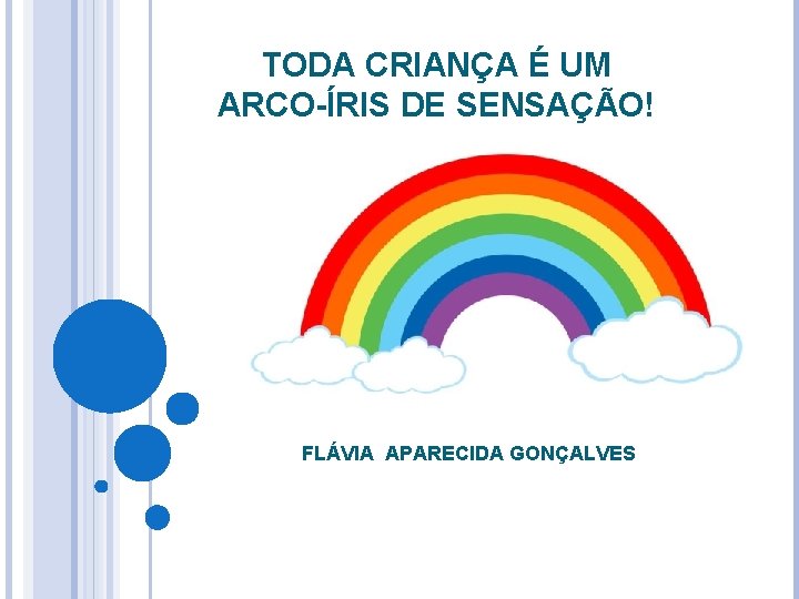 TODA CRIANÇA É UM ARCO-ÍRIS DE SENSAÇÃO! FLÁVIA APARECIDA GONÇALVES 