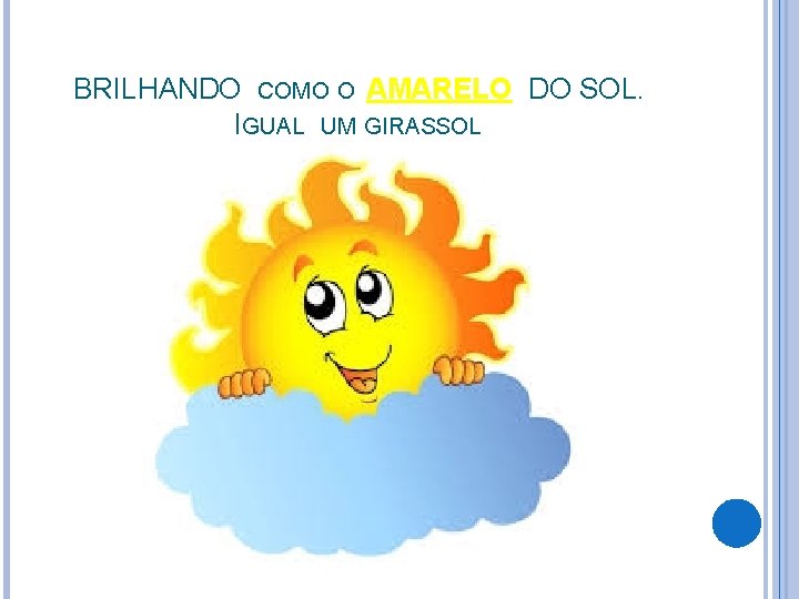BRILHANDO COMO O AMARELO DO SOL. IGUAL UM GIRASSOL. 