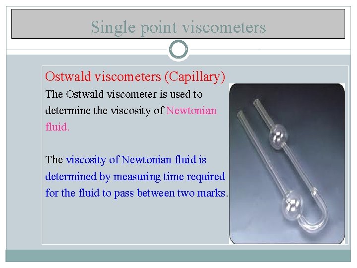 Single point viscometers Ostwald viscometers (Capillary) The Ostwald viscometer is used to determine the
