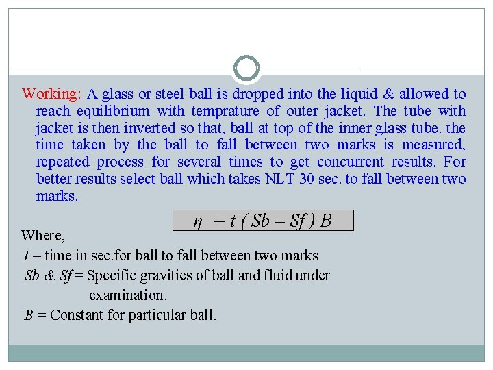 Working: A glass or steel ball is dropped into the liquid & allowed to