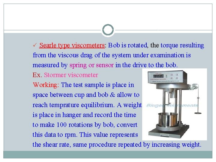 ü Searle type viscometers: Bob is rotated, the torque resulting from the viscous drag