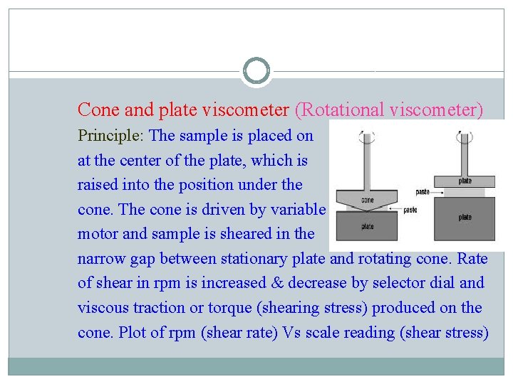 Cone and plate viscometer (Rotational viscometer) Principle: The sample is placed on at the