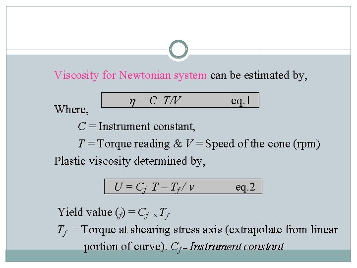 Viscosity for Newtonian system can be estimated by, η = C T/V eq. 1