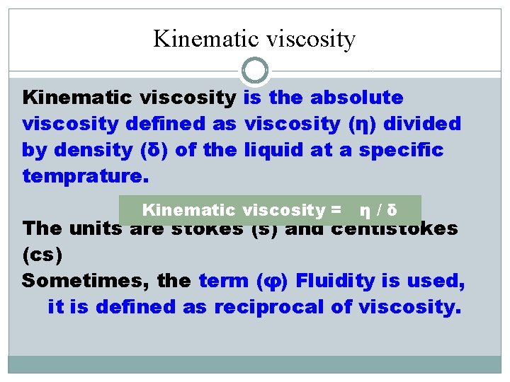 Kinematic viscosity is the absolute viscosity defined as viscosity (η) divided by density (δ)
