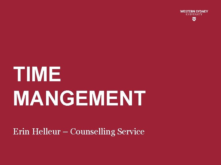TIME MANGEMENT Erin Helleur – Counselling Service 