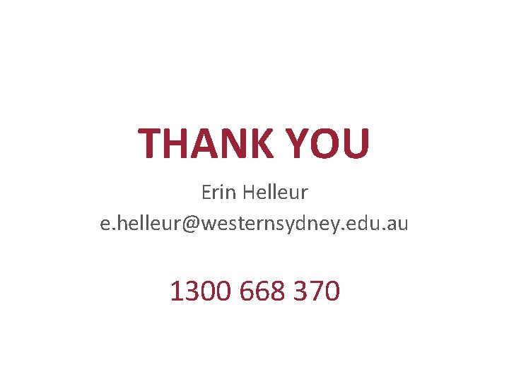 THANK YOU Erin Helleur e. helleur@westernsydney. edu. au 1300 668 370 