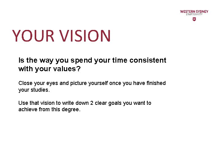 YOUR VISION Is the way you spend your time consistent with your values? Close