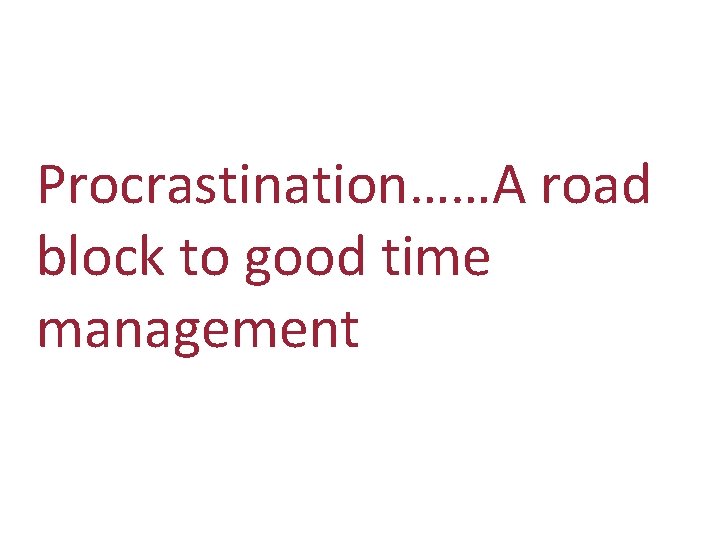 Procrastination……A road block to good time management 