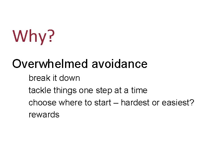 Why? Overwhelmed avoidance break it down tackle things one step at a time choose