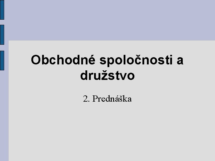 Obchodné spoločnosti a družstvo 2. Prednáška 