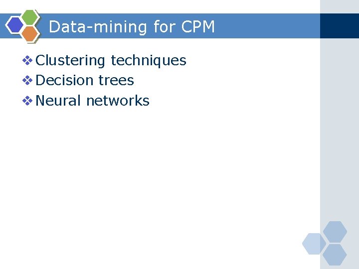 Data-mining for CPM v Clustering techniques v Decision trees v Neural networks 