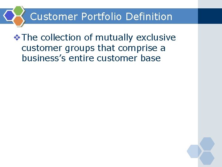 Customer Portfolio Definition v The collection of mutually exclusive customer groups that comprise a