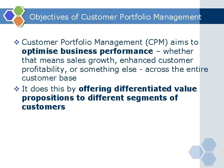 Objectives of Customer Portfolio Management v Customer Portfolio Management (CPM) aims to optimise business