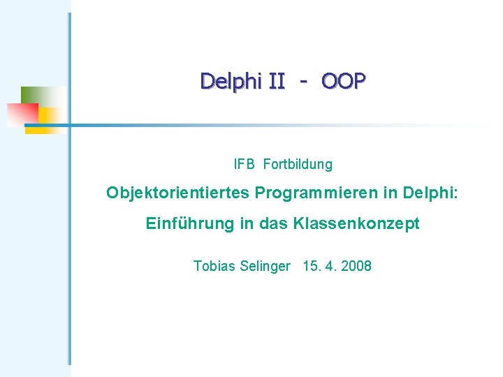 Delphi II - OOP IFB Fortbildung Objektorientiertes Programmieren in Delphi: Einführung in das Klassenkonzept