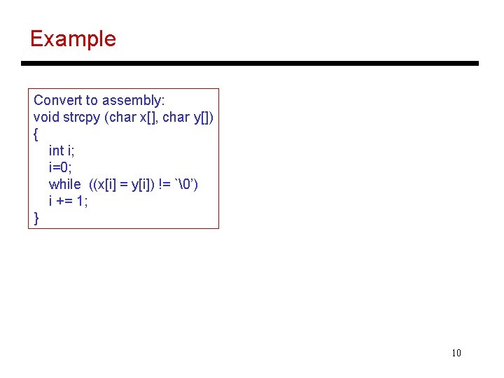 Example Convert to assembly: void strcpy (char x[], char y[]) { int i; i=0;