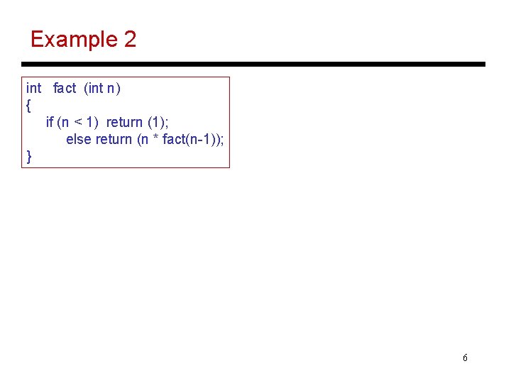 Example 2 int fact (int n) { if (n < 1) return (1); else