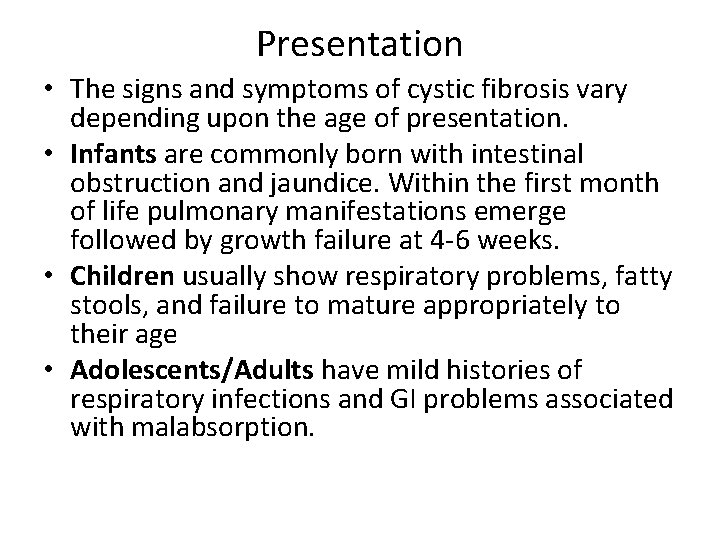 Presentation • The signs and symptoms of cystic fibrosis vary depending upon the age