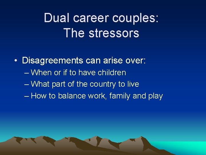 Dual career couples: The stressors • Disagreements can arise over: – When or if