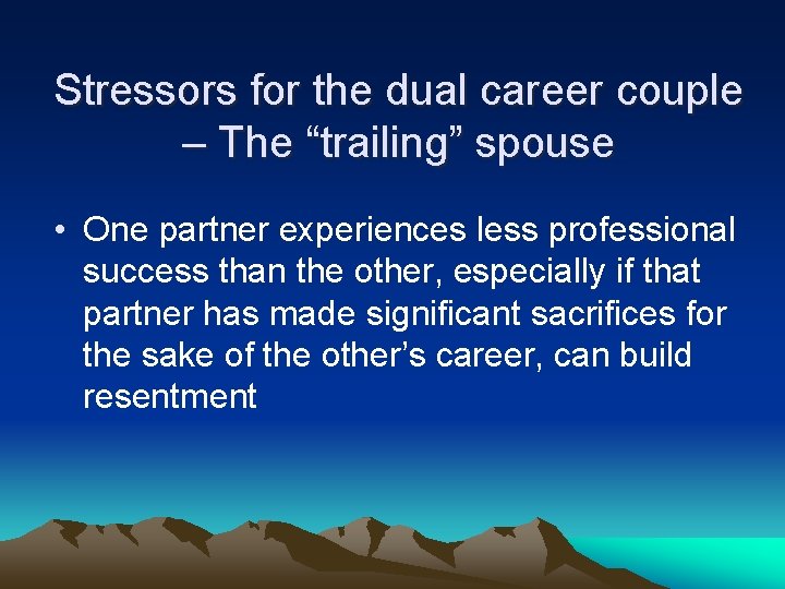 Stressors for the dual career couple – The “trailing” spouse • One partner experiences